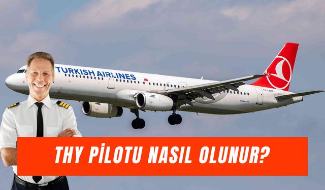 THY Pilotu Olmak İçin Gerekenler: Pilotluk Eğitimi Kaç TL?