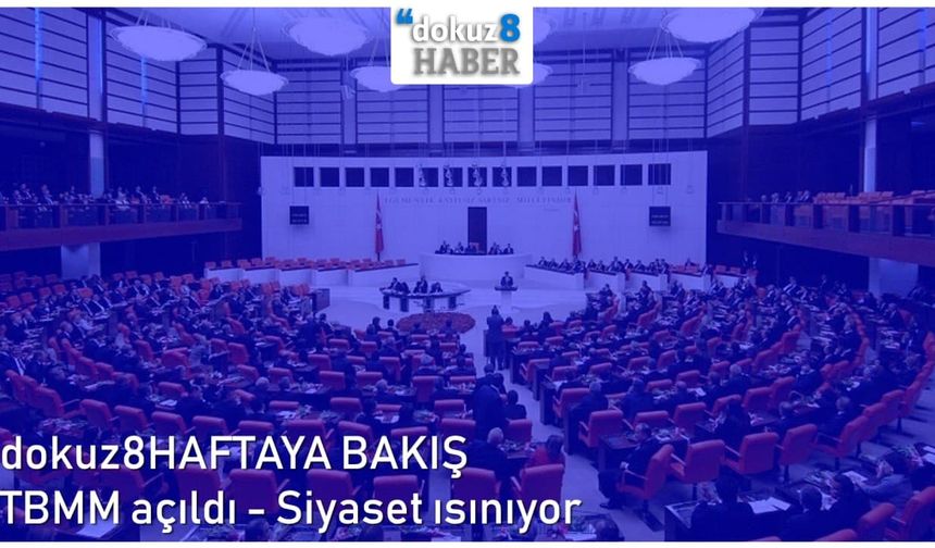 dokuz8HAFTAYA BAKIŞ | TBMM açıldı - Siyaset ısınıyor