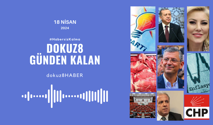 Günden Kalan | Özel, Erdoğan ile görüşme hakkında konuştu; CHP'de Grup Başkanvekili seçildi: 18 Nisan'da neler oldu?