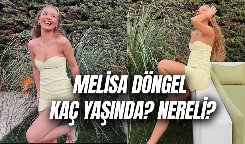 Melisa Döngel Kaç Yaşında? Nereli Ve Sevgilisi Kim?