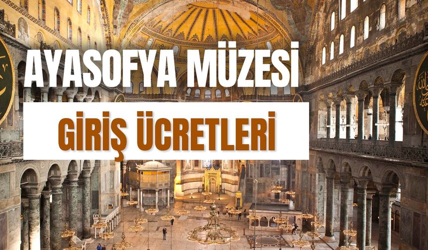 Ayasofya Müzesi Giriş Ücretleri 2024: MüzeKart Geçerli Mi? Giriş Saatleri ve Fiyat Detayları