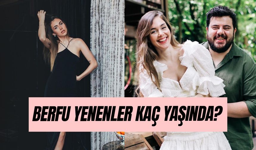 Berfu Yenenler Kaç Yaşında? Eser Yenenler'in Eşi Kimdir?