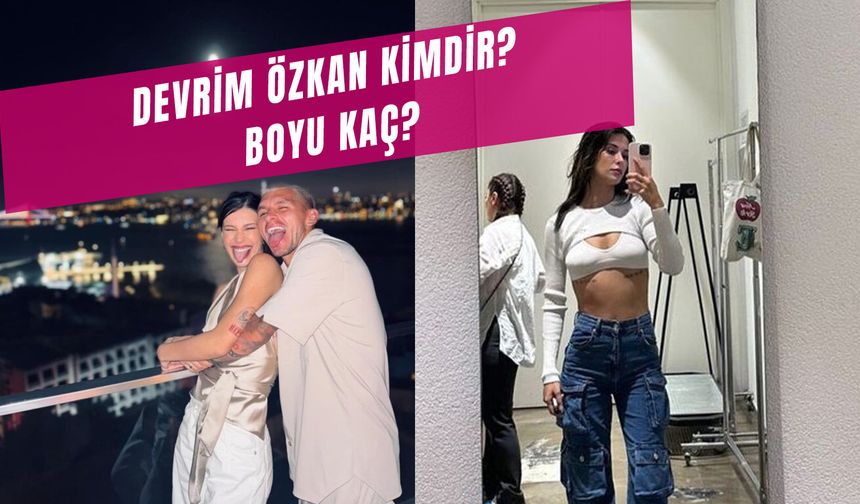 Devrim Özkan Boyu Kaç? Torreira’nın Sevgilisi Kimdir?