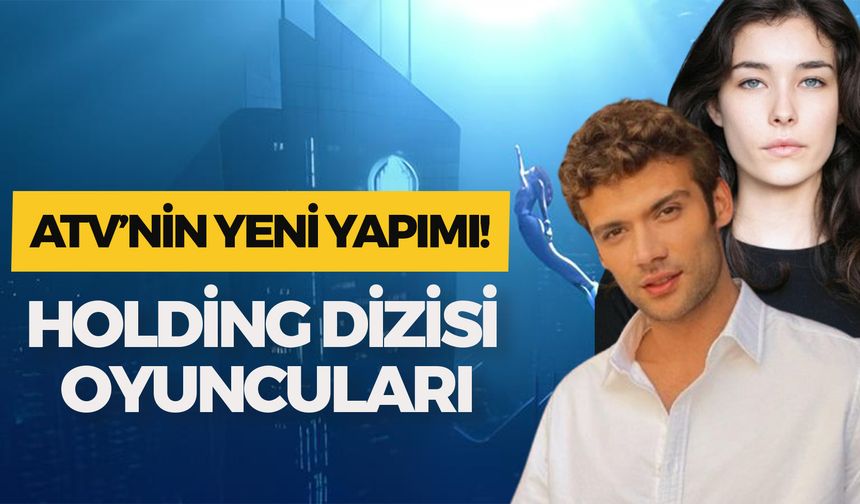 Holding Dizisi Oyuncuları: ATV’nin Yeni Dizisinin Konusu Nedir?