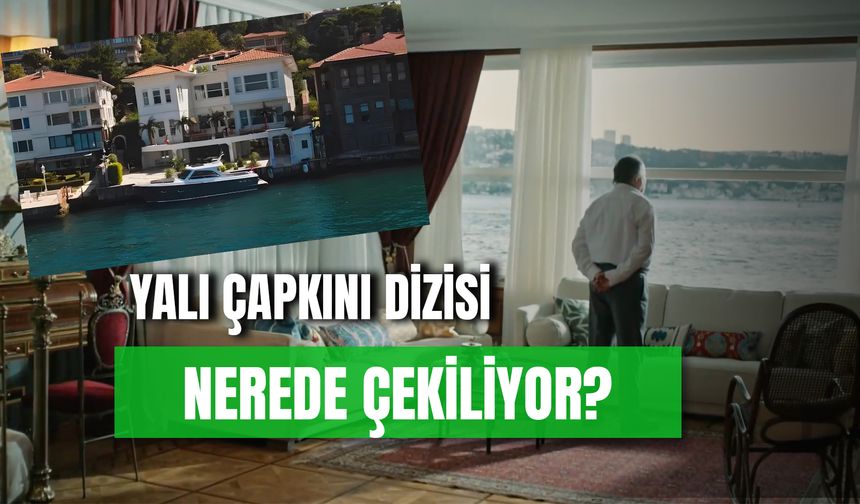 Yalı Çapkını Dizisi Hangi Yalıda Çekiliyor? Dizideki Ev Kimin?