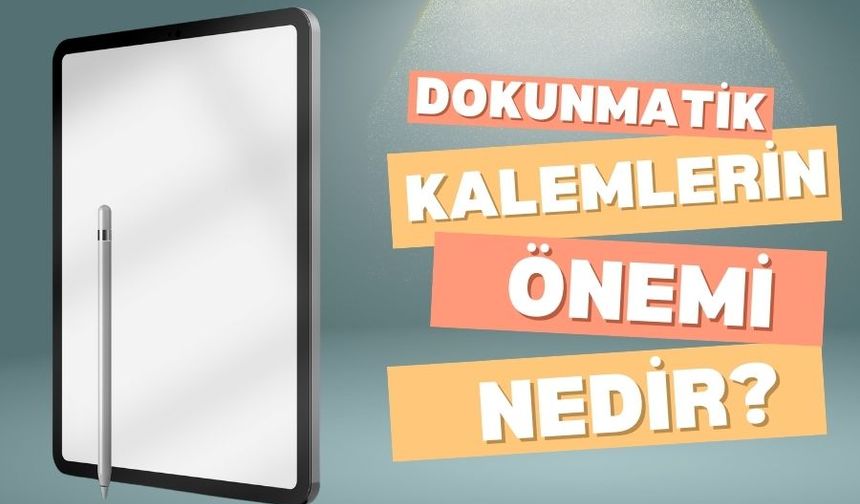 Dokunmatik Kalemlerin Önemi Nedir?