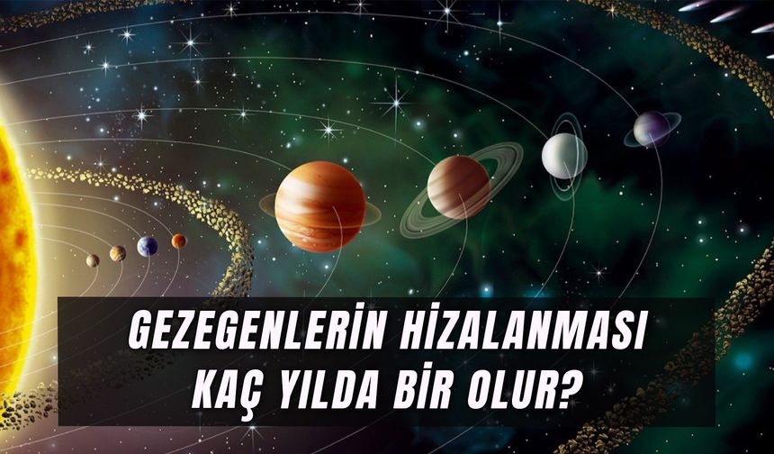 Gezegenlerin Hizalanması Kaç Yılda Bir Olur? Gezegen Geçidi Ne Zaman?