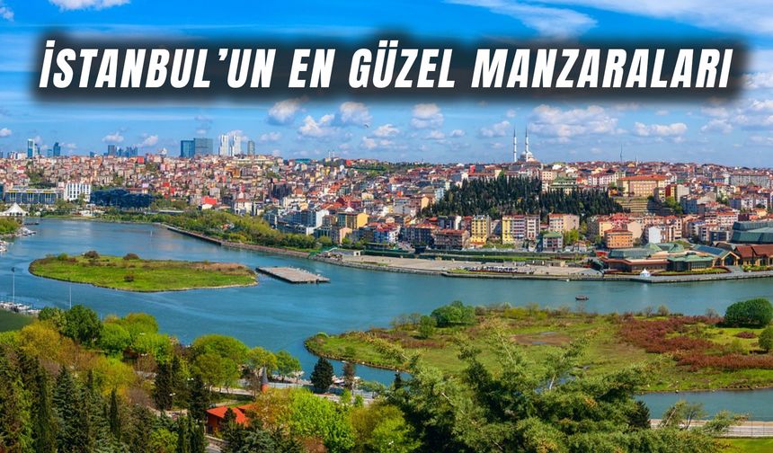 İstanbul’a Buralardan Bakan Şehre Aşık Oluyor! İstanbul’un En Güzel Seyir Yerleri…