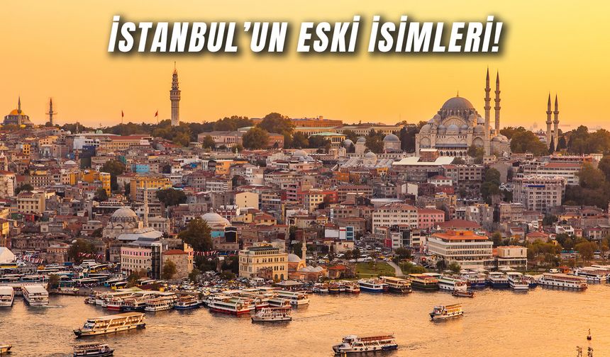Byzantion, Konstantinopolis, İslambol… Hepsi Aynı Şehir! İşte İstanbul’un Eski İsimleri