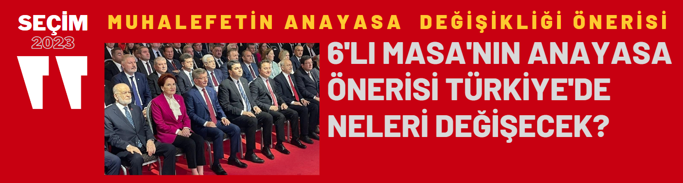 Altılı Masa'nın anayasasıyla Türkiye'de neler değişecek?
