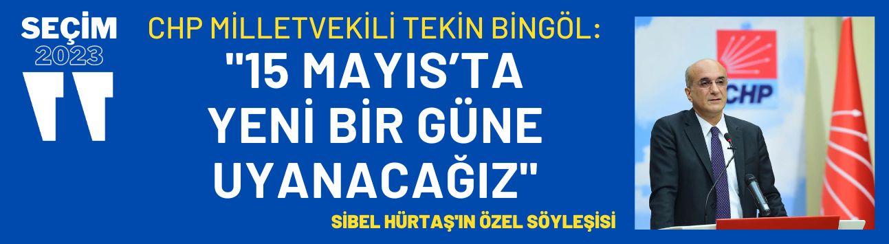 CHP Milletvekili Tekin Bingöl: "15 Mayıs’ta yeni bir güne uyanacağız"